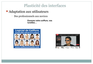 Adaptation aux utilisateurs
 Des professionnels aux novices
Plasticité des interfaces
Essayez votre coiffure, vos
lunettes…
 