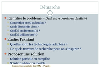 Introduction : plasticité des IHMs – Page 24
Identifier le problème = Quel est le besoin en plasticité
 Conception et/ou exécution ?
 Quels dispositifs visés ?
 Quel(s) environnent(s) ?
 Quel(s) utilisateur(s) ?
Etudier l’existant
 Quelles sont les technologies adaptées ?
 De quels travaux de recherche peut-on s’inspirer ?
Proposer une solution
 Solution partielle ou complète
 Solution ad-hoc ou modèle
Démarche
 