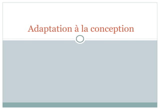 Adaptation à la conception
 