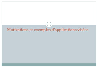 Motivations et exemples d’applications visées
 