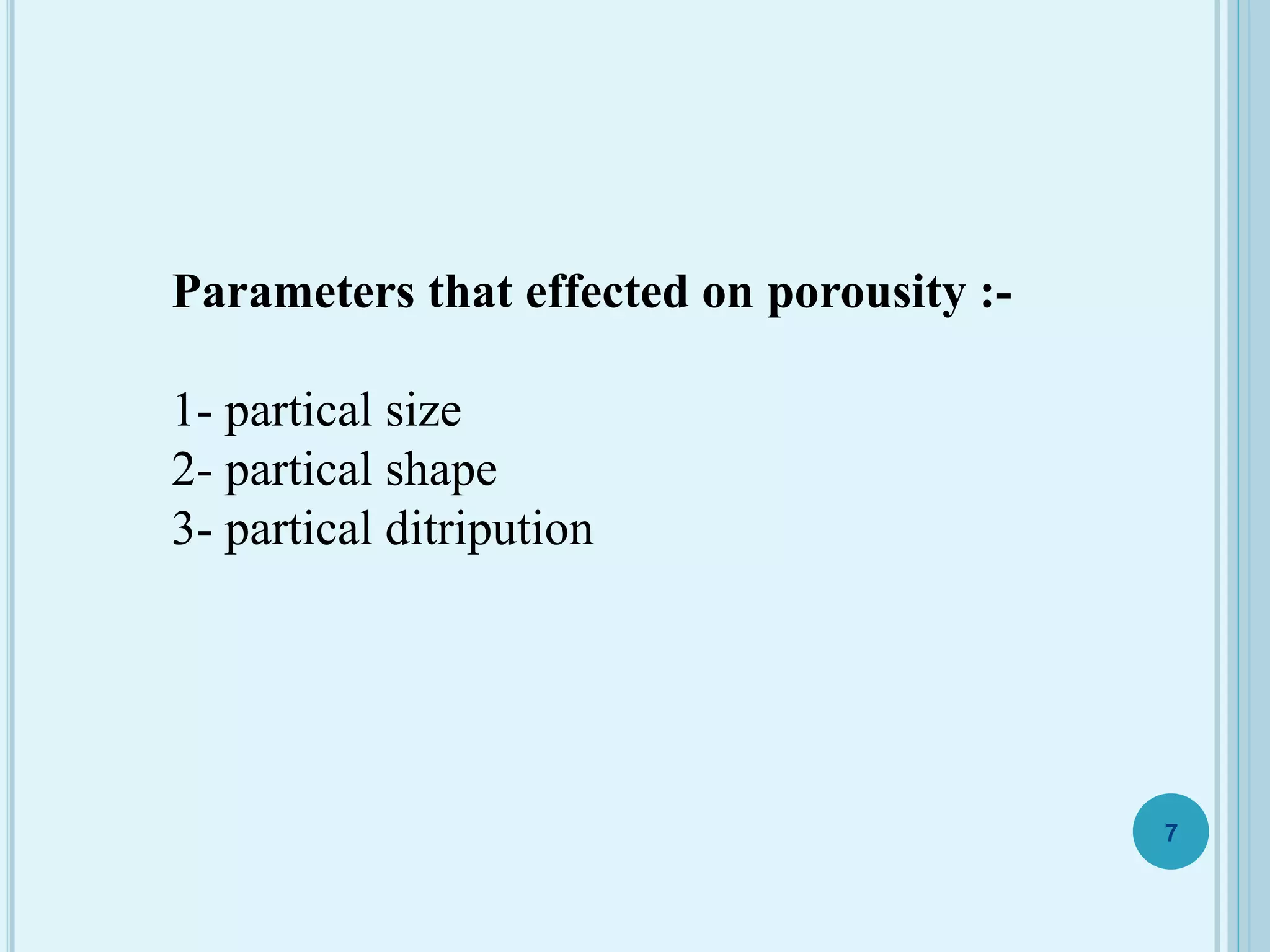 Parameters that effected on porousity :-
1- partical size
2- partical shape
3- partical ditripution
7
 