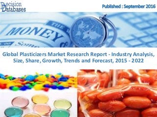Published : September 2016
Global Plasticizers Market Research Report - Industry Analysis,
Size, Share, Growth, Trends and Forecast, 2015 - 2022
 