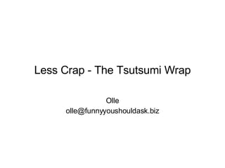 Less Crap - The Tsutsumi Wrap Olle [email_address] 