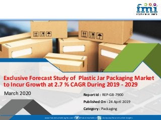 www.futuremarketinsights.com I @futuremarketins I /company/future-market-insights
© 2019 Future Market Insights, All Rights Reserved
Exclusive Forecast Study of Plastic Jar Packaging Market
to Incur Growth at 2.7 % CAGR During 2019 - 2029
March 2020 Report Id : REP-GB-7900
Published On : 24 April 2019
Category : Packaging
www.futuremarketinsights.com I @futuremarketins I /company/future-market-insights
 