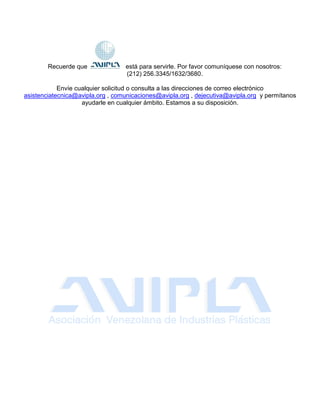 www.avipla.org 
Recuerde que está para servirle. Por favor comuníquese con nosotros: (212) 256.3345/1632/3680. 
Envíe cualquier solicitud o consulta a las direcciones de correo electrónico asistenciatecnica@avipla.org , comunicaciones@avipla.org , dejecutiva@avipla.org y permítanos ayudarle en cualquier ámbito. Estamos a su disposición. 