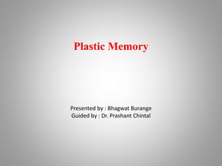 Presented by : Bhagwat Burange
Guided by : Dr. Prashant Chintal
Plastic Memory
 