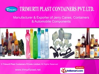 Manufacturer & Exporter of Jerry Canes, Containers
                        & Automobile Components




© Trimurti Plast Containers Private Limited, All Rights Reserved


               www.trimurtiplast.net
 