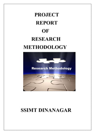 PROJECT
REPORT
OF
RESEARCH
METHODOLOGY
SSIMT DINANAGAR
 