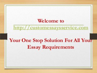 Welcome to
http://customessaysservice.com
Your One Stop Solution For All Your
Essay Requirements

 