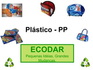 Plástico - PP

       ECODAR
     Pequenas Idéias, Grandes
           Mudanças.
PP                              PP
 