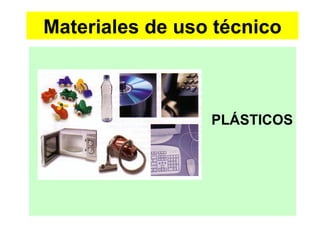 Materiales de uso técnico



                 PLÁSTICOS
 