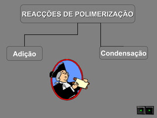 REACÇÕES DE POLIMERIZAÇÃOREACÇÕES DE POLIMERIZAÇÃO
Adição Condensação
 