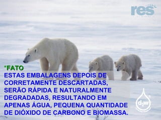 CAMINHOS NATURAIS… * FATO ESTAS EMBALAGENS DEPOIS DE CORRETAMENTE DESCARTADAS, SERÃO RÁPIDA E NATURALMENTE DEGRADADAS, RESULTANDO EM APENAS ÁGUA, PEQUENA QUANTIDADE DE DIÓXIDO DE CARBONO E BIOMASSA. 