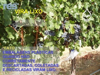 VIRA LIXO *FATO EMBALAGENS PLÁSTICAS QUANDO NÃO CORRETAMENTE DESCARTADAS, COLETADAS E RECICLADAS VIRAM LIXO. 