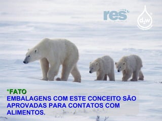 CAMINHOS CONFIÁVEIS… * FATO EMBALAGENS COM ESTE CONCEITO SÃO APROVADAS PARA CONTATOS COM ALIMENTOS. 