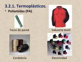 3.2.1. Termoplásticos.
• Poliamidas (PA).




  Tacos de pared         Industria textil




     Cordelería          Electricidad
 