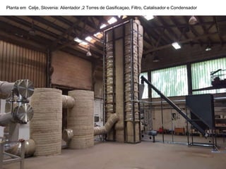 Planta em Celje, Slovenia: Alientador ,2 Torres de Gasificaçao, Filtro, Catalisador e Condensador
 