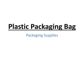 Plastic Packaging Bag
Packaging Supplies
 