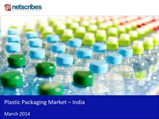 Insert Cover Image using Slide Master View
Do not distort
Plastic Packaging Market – India
March 2014
 