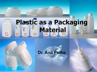Plastic as a Packaging
Material
Dr. Anil Pethe
 