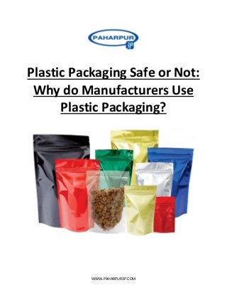 WWW.PAHARPUR3P.COM
Plastic Packaging Safe or Not:
Why do Manufacturers Use
Plastic Packaging?
 