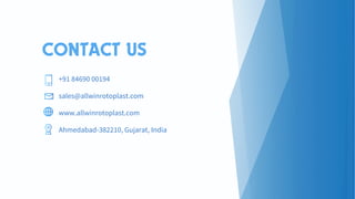 +91 84690 00194
sales@allwinrotoplast.com
www.allwinrotoplast.com
Ahmedabad-382210, Gujarat, India
CONTACT US
 