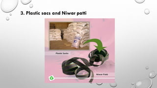 3. Plastic sacs and Niwar patti
 