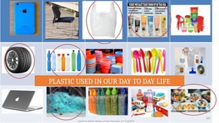 PLASTIC USED IN OUR DAY TO DAY LIFE
 