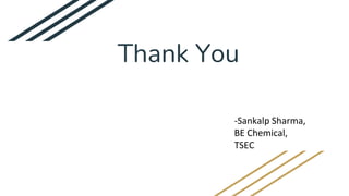 Thank You
-Sankalp Sharma,
BE Chemical,
TSEC
 