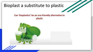 Bioplast a substitute to plastic
 