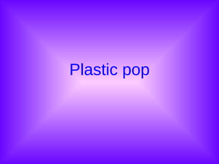 Plastic pop 