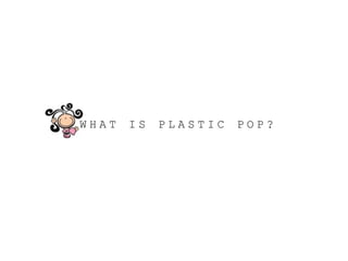 WHAT   IS   PLASTIC   POP?
 