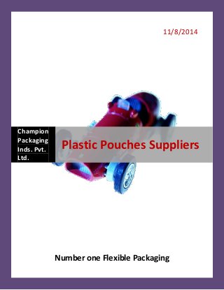 11/8/2014
Number one Flexible Packaging
Champion
Packaging
Inds. Pvt.
Ltd.
Plastic Pouches Suppliers
 