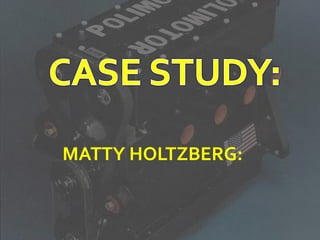 MATTY HOLTZBERG:
 