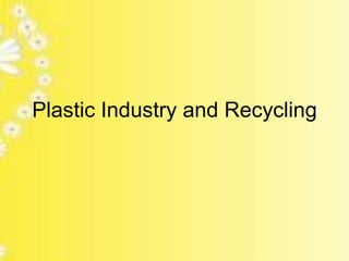 Plastic Industry and Recycling
 