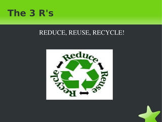 The 3 R's
REDUCE, REUSE, RECYCLE!

 

 

 