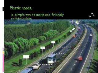 Plastic roads,
a simple way to make eco-friendly
constructions
 