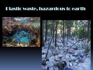 Plastic waste, hazardous to earth
 