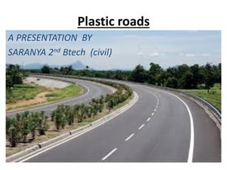 Plastic roads
A PRESENTATION BY
SARANYA 2nd Btech (civil)
 