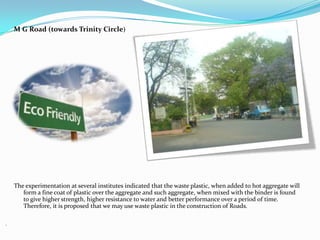 .
M G Road (towards Trinity Circle)
The experimentation at several institutes indicated that the waste plastic, when added...