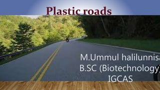 Plastic roads
M.Ummul halilunnisa
B.SC (Biotechnology)
IGCAS
 