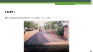 14
STEP 5 :-
This mixture is transferred to the road and the road is laid.
ROAD IS BEING LAID
 