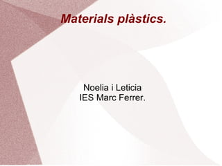 Materials plàstics. Noelia i Leticia IES Marc Ferrer. 