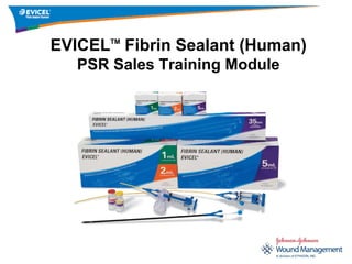 EVICEL Fibrin Sealant (Human) Product Information EVICEL TM  Fibrin Sealant (Human) PSR Sales Training Module 