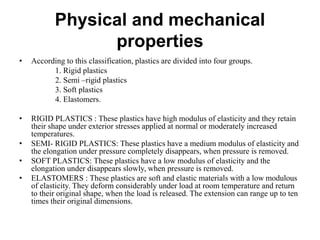 Physical and mechanical
properties
• According to this classification, plastics are divided into four groups.
1. Rigid pla...