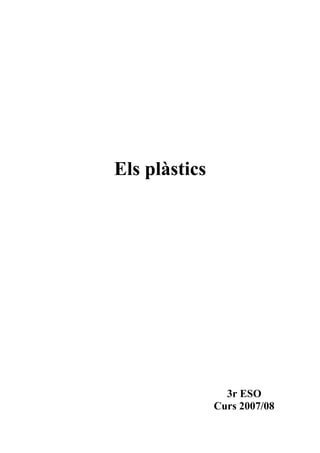 Els plàstics
3r ESO
Curs 2007/08
 
