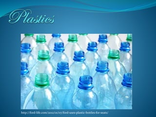 http://ford-life.com/2012/01/07/ford-uses-plastic-bottles-for-seats/
 