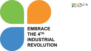 EMBRACE
THE 4TH
INDUSTRIAL
REVOLUTION
 