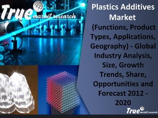s
Plastics Additives
Market
(Functions, Product
Types, Applications,
Geography) - Global
Industry Analysis,
Size, Growth
Trends, Share,
Opportunities and
Forecast 2012 -
2020
 