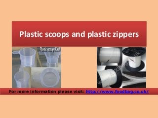 Plastic scoops and plastic zippers

For more information please visit: http://www.foodbag.co.uk/

 